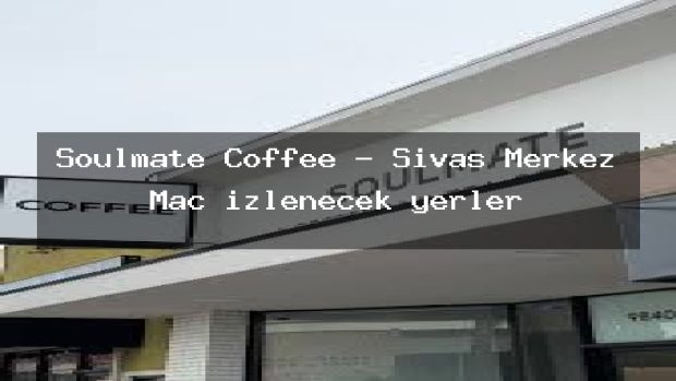 Soulmate Coffee – Sivas Merkez Maç izlenecek yerler