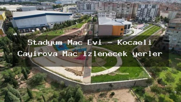 Stadyum Maç Evi – Kocaeli Çayırova Maç izlenecek yerler