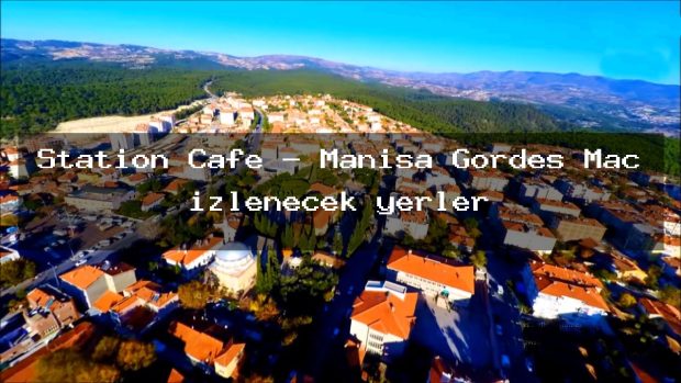 Station Cafe – Manisa Gördes Maç izlenecek yerler
