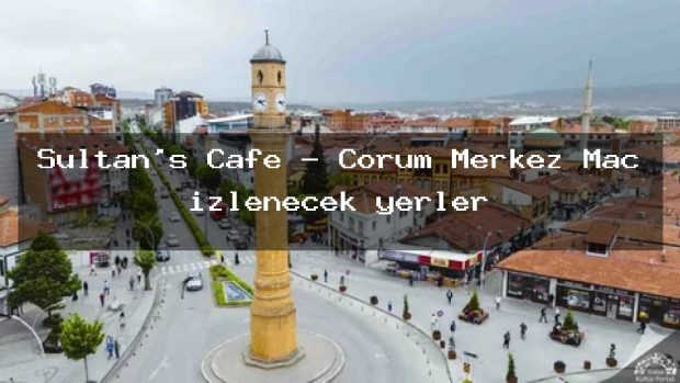 Sultan’s Cafe – Çorum Merkez Maç izlenecek yerler