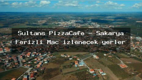 Sultans PizzaCafe – Sakarya Ferizli Maç izlenecek yerler