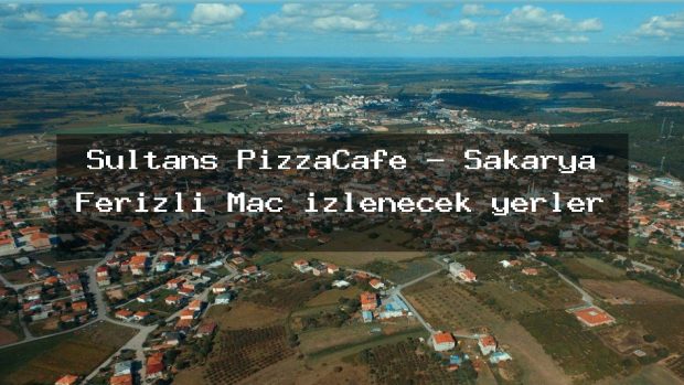 Sultans PizzaCafe – Sakarya Ferizli Maç izlenecek yerler