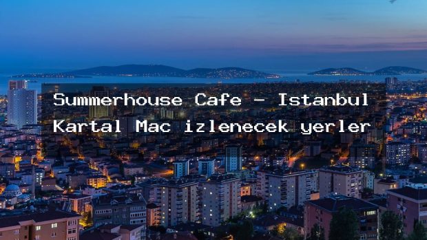 Summerhouse Cafe – İstanbul Kartal Maç izlenecek yerler