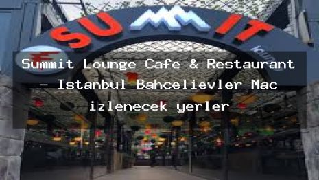 Summit Lounge Cafe & Restaurant – İstanbul Bahçelievler Maç izlenecek yerler