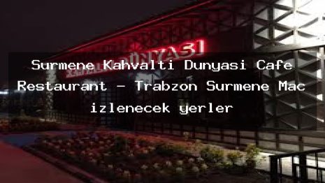 Sürmene Kahvaltı Dünyası Cafe Restaurant – Trabzon Sürmene Maç izlenecek yerler