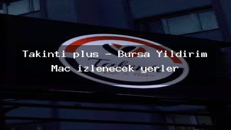 Takıntı plus – Bursa Yıldırım Maç izlenecek yerler