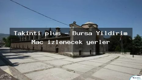 Takıntı plus – Bursa Yıldırım Maç izlenecek yerler