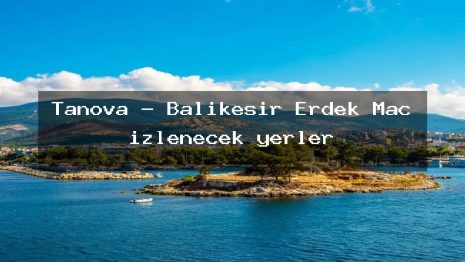 Tanova – Balıkesir Erdek Maç izlenecek yerler