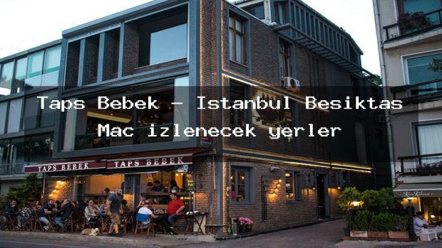 Taps Bebek – İstanbul Beşiktaş Maç izlenecek yerler