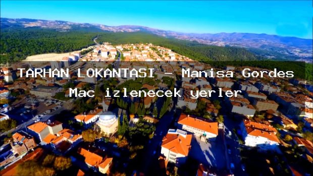 TARHAN LOKANTASI – Manisa Gördes Maç izlenecek yerler