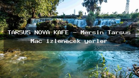 TARSUS NOVA KAFE – Mersin Tarsus Maç izlenecek yerler