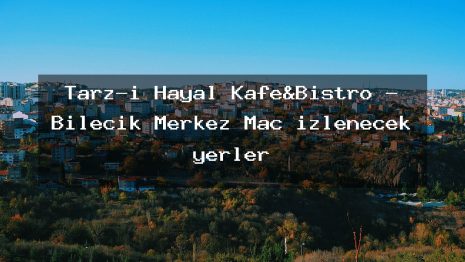 Tarz-ı Hayal Kafe&Bistro – Bilecik Merkez Maç izlenecek yerler