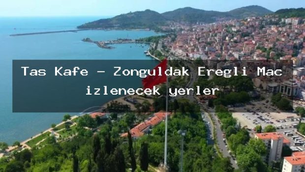 Taş Kafe – Zonguldak Ereğli Maç izlenecek yerler