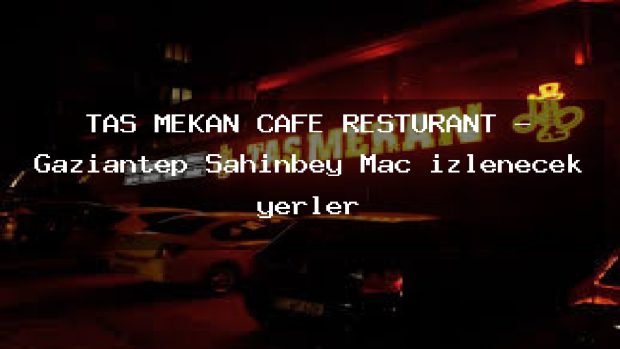 TAŞ MEKAN CAFE RESTURANT – Gaziantep Şahinbey Maç izlenecek yerler