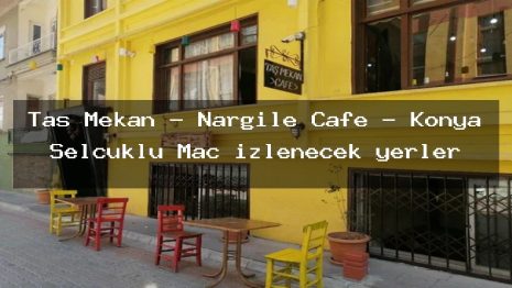 Taş Mekan – Nargile Cafe – Konya Selçuklu Maç izlenecek yerler