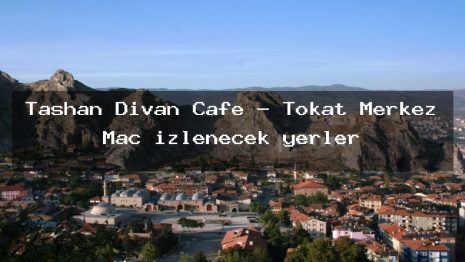 Taşhan Divan Cafe – Tokat Merkez Maç izlenecek yerler
