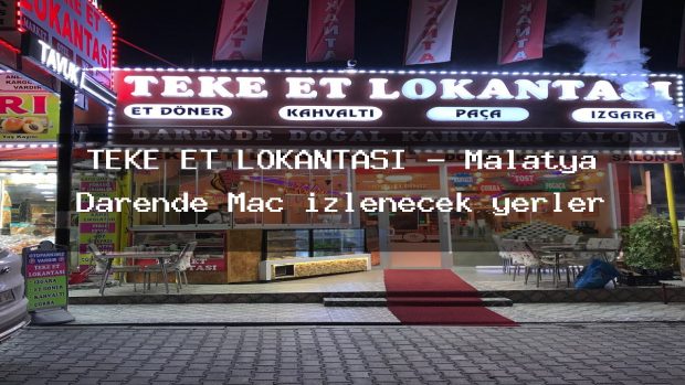 TEKE ET LOKANTASI – Malatya Darende Maç izlenecek yerler