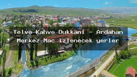 Telve Kahve Dükkanı – Ardahan Merkez Maç izlenecek yerler