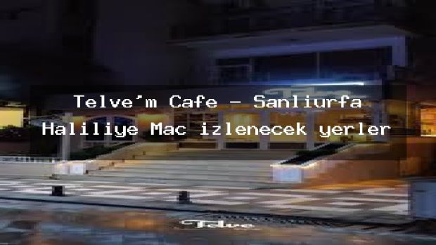 Telve’m Cafe – Şanlıurfa Haliliye Maç izlenecek yerler