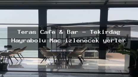 Teras Cafe & Bar – Tekirdağ Hayrabolu Maç izlenecek yerler