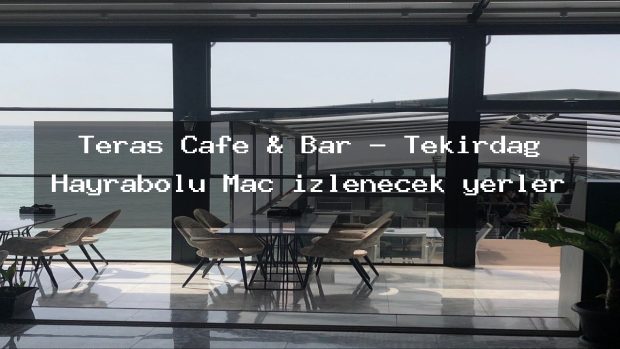 Teras Cafe & Bar – Tekirdağ Hayrabolu Maç izlenecek yerler