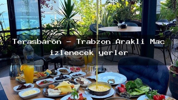 Terasbaron – Trabzon Araklı Maç izlenecek yerler