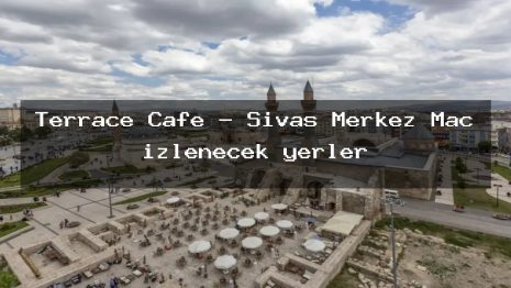 Terrace Cafe – Sivas Merkez Maç izlenecek yerler