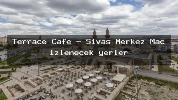 Terrace Cafe – Sivas Merkez Maç izlenecek yerler