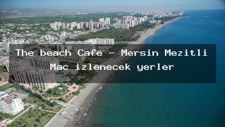 The beach Cafe – Mersin Mezitli Maç izlenecek yerler