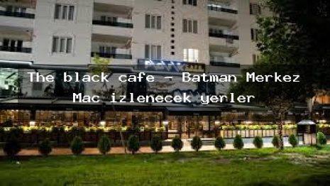 The black cafe – Batman Merkez Maç izlenecek yerler