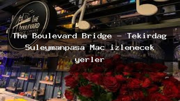 The Boulevard Bridge – Tekirdağ Süleymanpaşa Maç izlenecek yerler