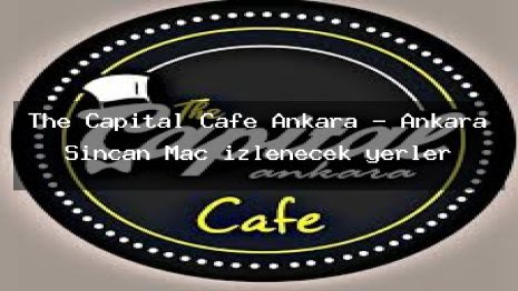 The Capital Cafe Ankara – Ankara Sincan Maç izlenecek yerler