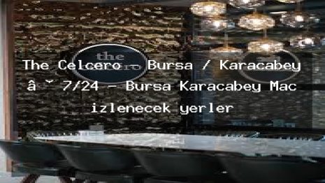 The Celcero – Bursa / Karacabey • 7/24 – Bursa Karacabey Maç izlenecek yerler