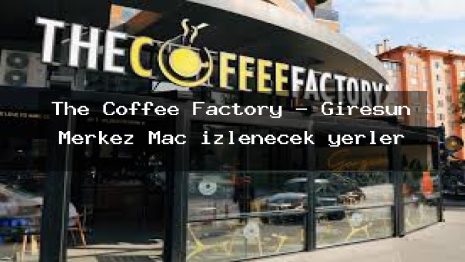 The Coffee Factory – Giresun Merkez Maç izlenecek yerler