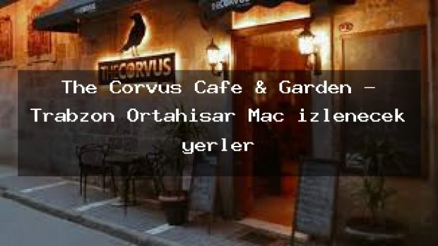 The Corvus Cafe & Garden – Trabzon Ortahisar Maç izlenecek yerler