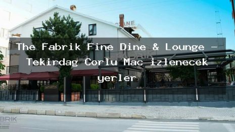 The Fabrik Fine Dine & Lounge – Tekirdağ Çorlu Maç izlenecek yerler
