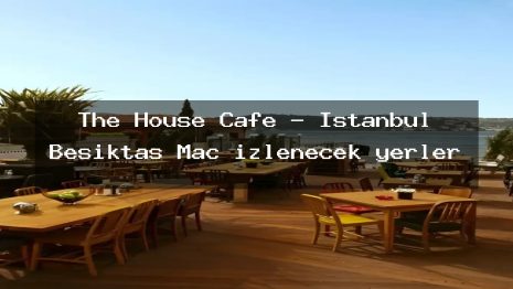 The House Cafe – İstanbul Beşiktaş Maç izlenecek yerler