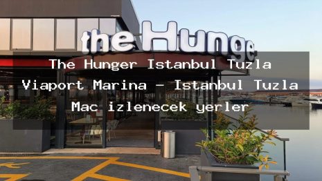 The Hunger İstanbul Tuzla Viaport Marina – İstanbul Tuzla Maç izlenecek yerler