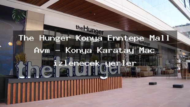 The Hunger Konya Enntepe Mall Avm – Konya Karatay Maç izlenecek yerler