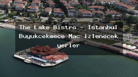 The Lake Bistro – İstanbul Büyükçekmece Maç izlenecek yerler