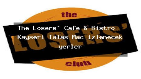 The Losers’ Cafe & Bistro – Kayseri Talas Maç izlenecek yerler