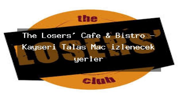 The Losers’ Cafe & Bistro – Kayseri Talas Maç izlenecek yerler