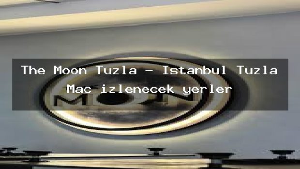 The Moon Tuzla – İstanbul Tuzla Maç izlenecek yerler