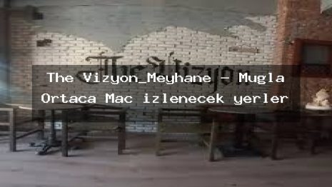 The Vizyon_Meyhane – Muğla Ortaca Maç izlenecek yerler