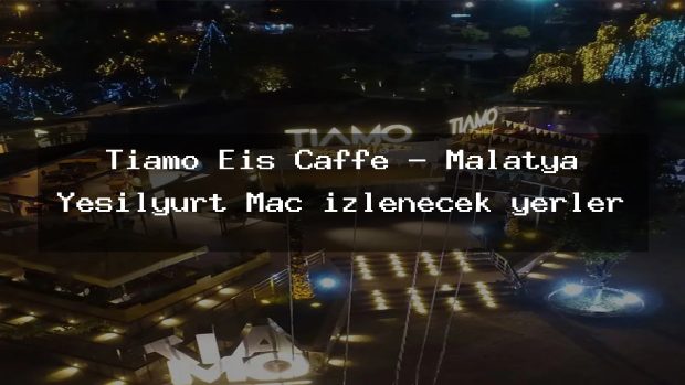 Tiamo Eis Caffe – Malatya Yeşilyurt Maç izlenecek yerler