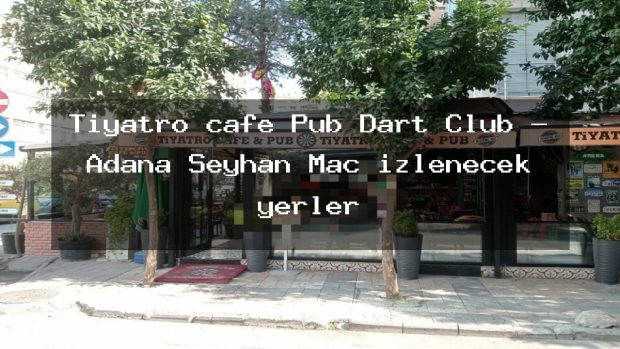 Tiyatro cafe Pub Dart Club – Adana Seyhan Maç izlenecek yerler