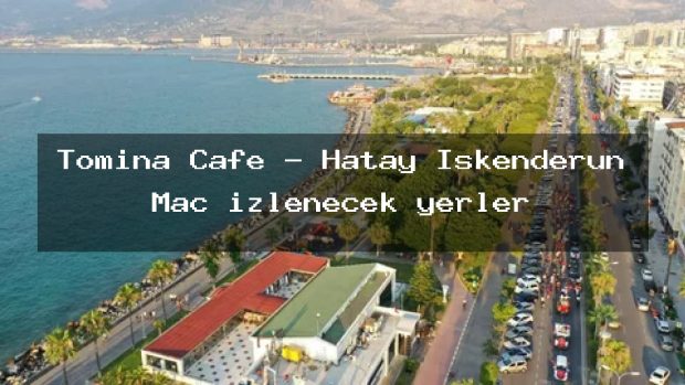 Tomina Cafe – Hatay İskenderun Maç izlenecek yerler