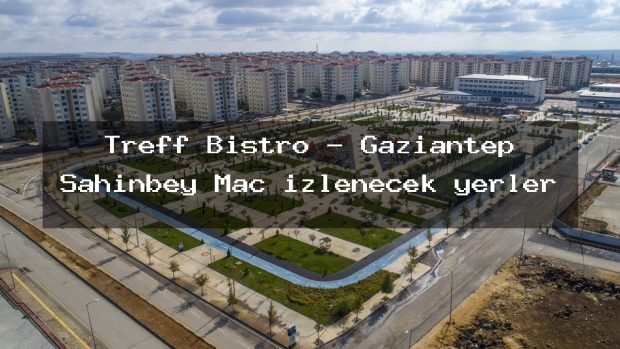Treff Bistro – Gaziantep Şahinbey Maç izlenecek yerler