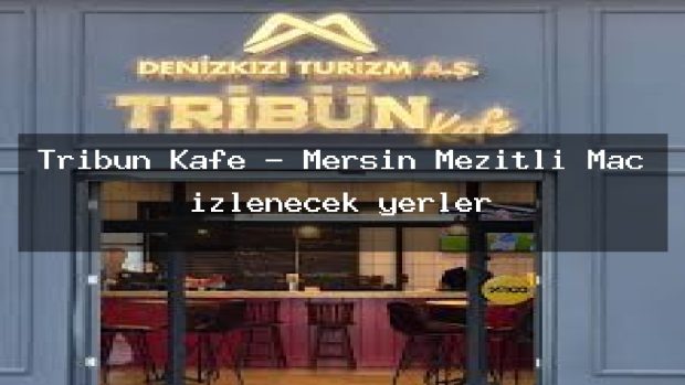 Tribün Kafe – Mersin Mezitli Maç izlenecek yerler