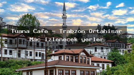 Tuana Cafe – Trabzon Ortahisar Maç izlenecek yerler